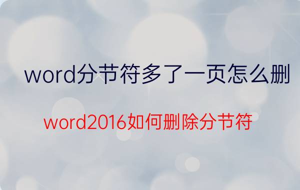 word分节符多了一页怎么删 word2016如何删除分节符？